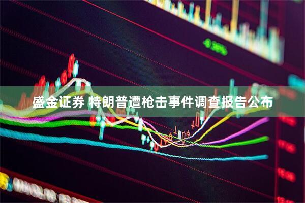盛金证券 特朗普遭枪击事件调查报告公布